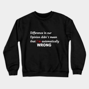 Difference in our opinion didn`t mean that  im wrong Crewneck Sweatshirt